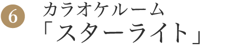 6.カラオケルーム「スターライト」